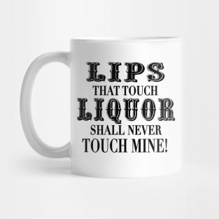 Lips That Touch Liquor Shall Never Touch Mine Mug